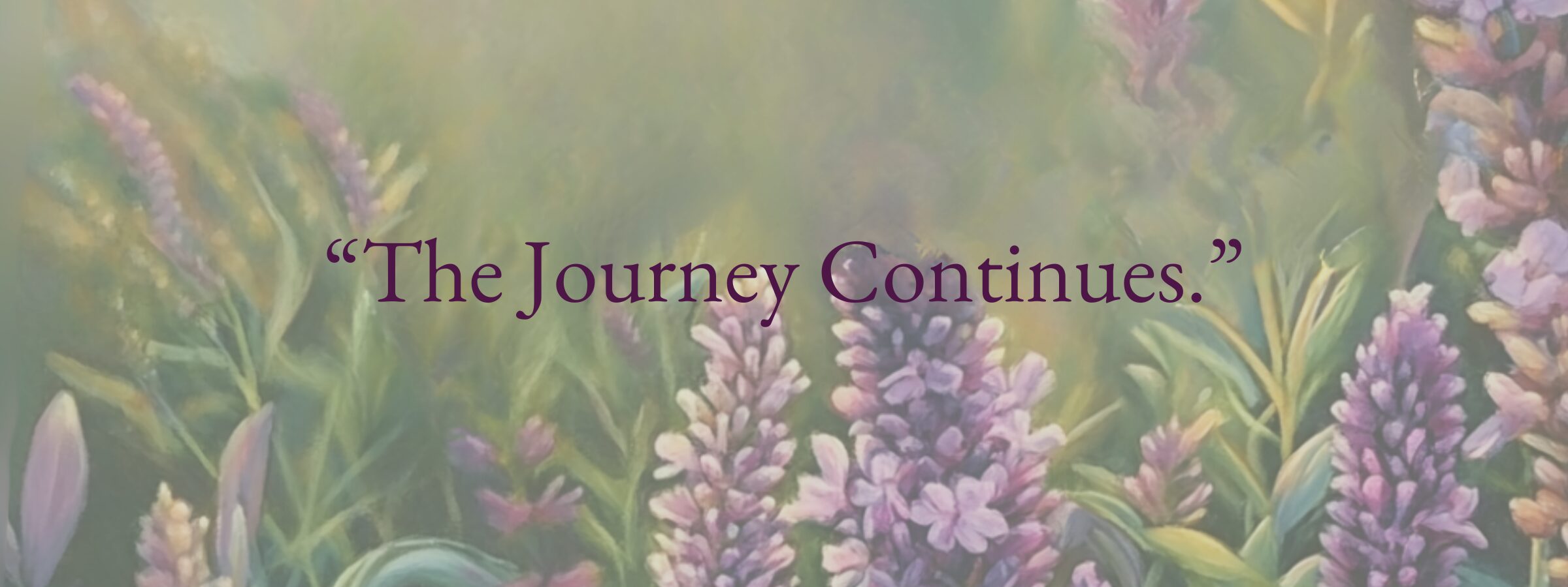 Section divider with purple flowers and a dragonfly, featuring the words “The Journey Continues.”