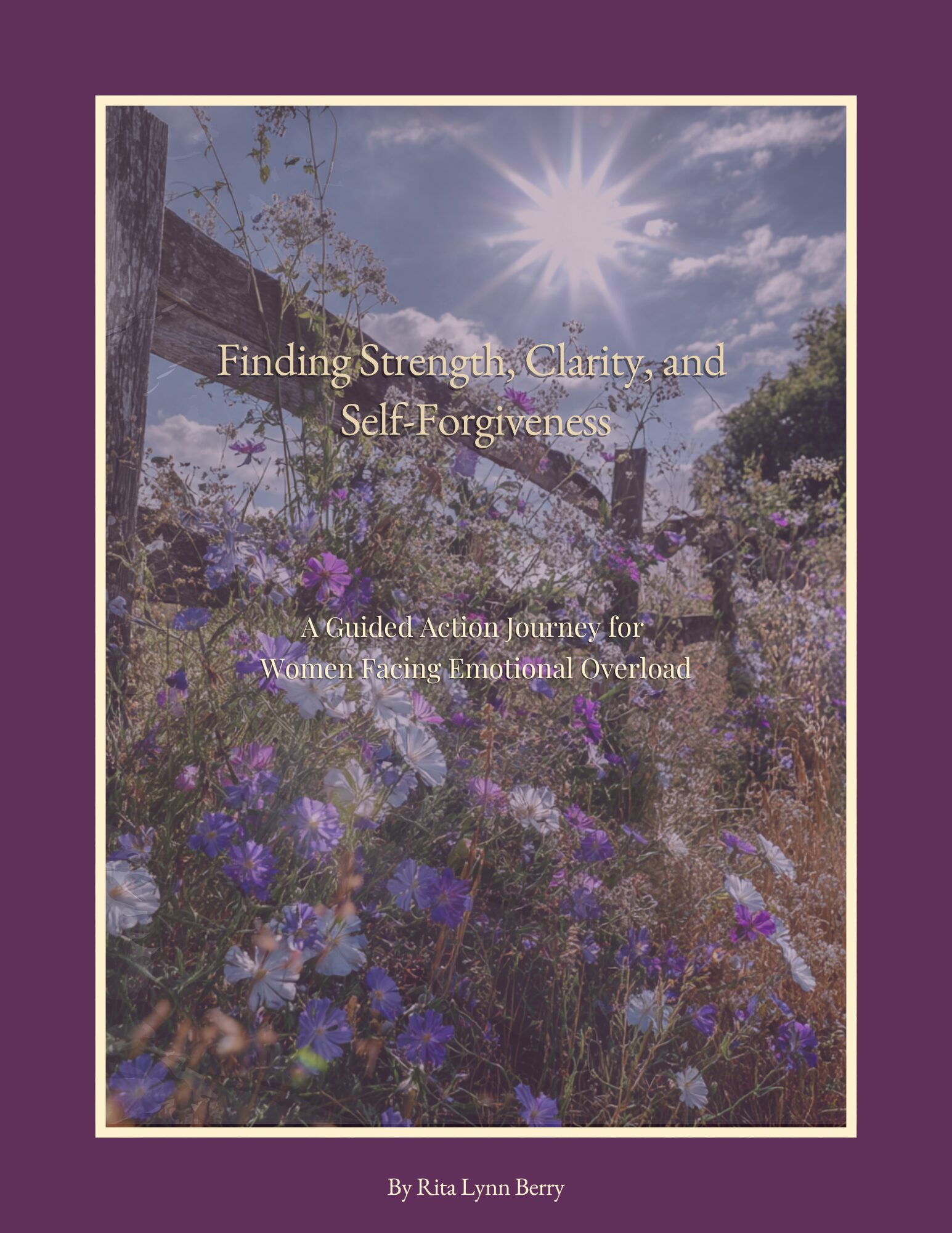 Cover of “Finding Strength, Clarity, and Self-Forgiveness” guided action journey by Rita Lynn Berry, featuring a sunlit wildflower field and wooden fence — a reflective path for women facing emotional overwhelm.